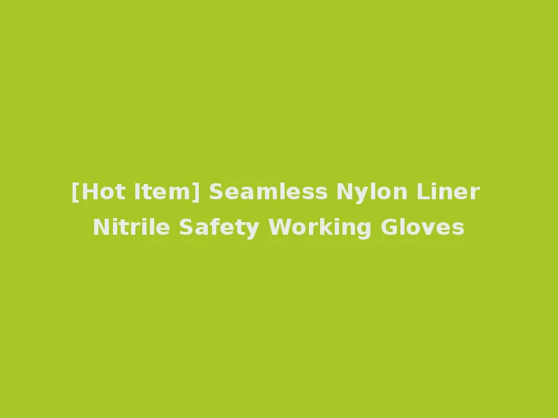 [Hot Item] Seamless Nylon Liner Nitrile Safety Working Gloves