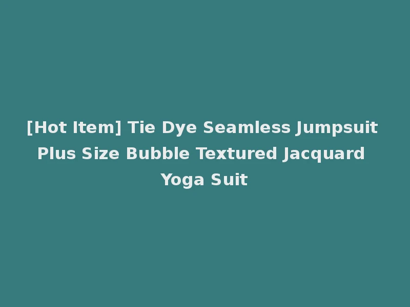[Hot Item] Tie Dye Seamless Jumpsuit Plus Size Bubble Textured Jacquard Yoga Suit