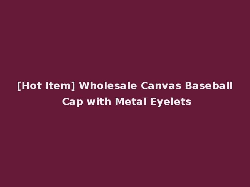 [Hot Item] Wholesale Canvas Baseball Cap with Metal Eyelets