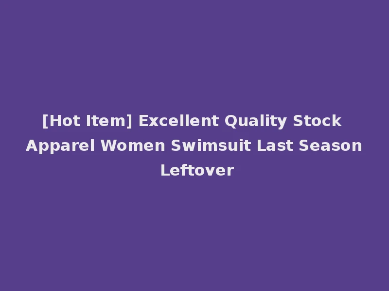 [Hot Item] Excellent Quality Stock Apparel Women Swimsuit Last Season Leftover