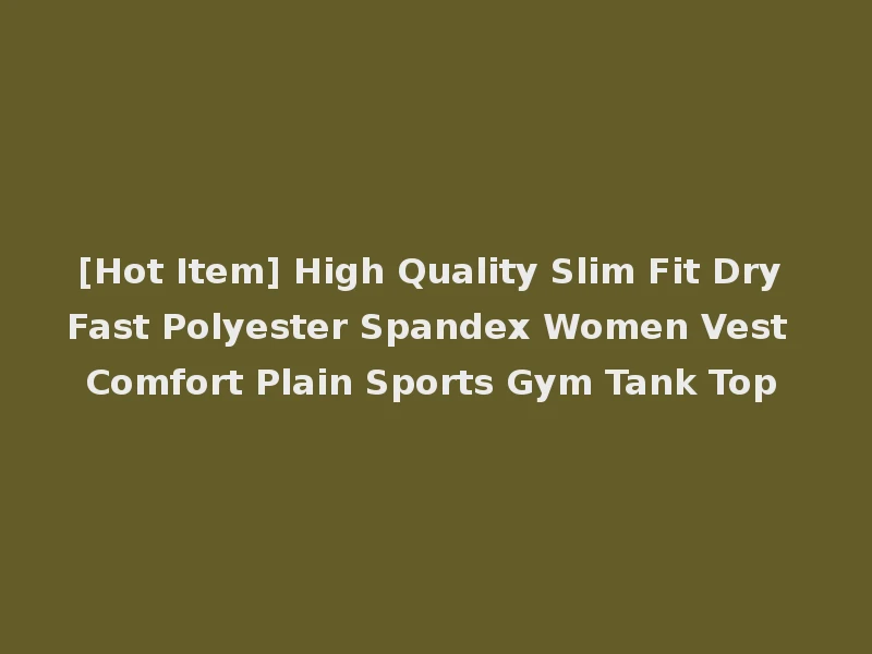 [Hot Item] High Quality Slim Fit Dry Fast Polyester Spandex Women Vest Comfort Plain Sports Gym Tank Top