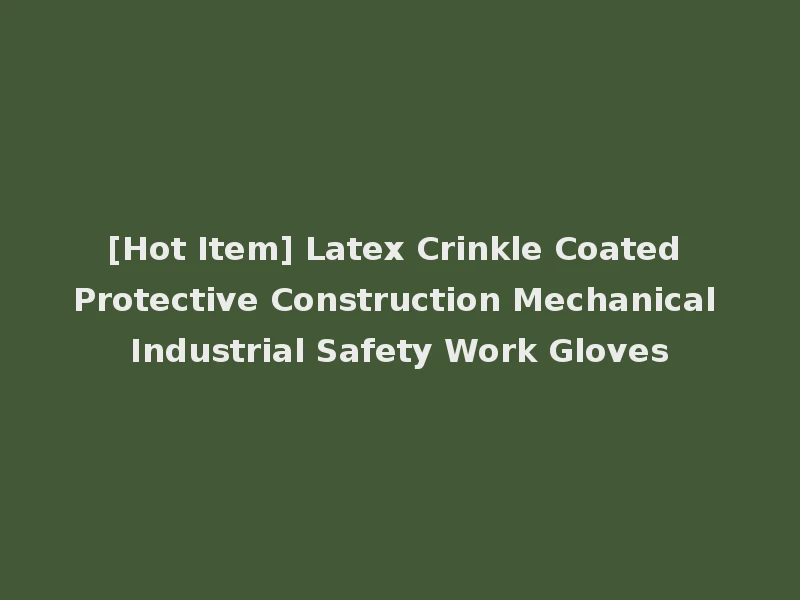 [Hot Item] Latex Crinkle Coated Protective Construction Mechanical Industrial Safety Work Gloves