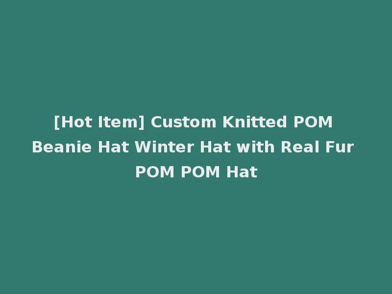 [Hot Item] Custom Knitted POM Beanie Hat Winter Hat with Real Fur POM POM Hat