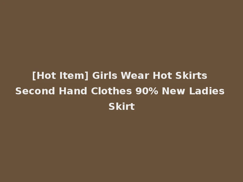 [Hot Item] Girls Wear Hot Skirts Second Hand Clothes 90% New Ladies Skirt