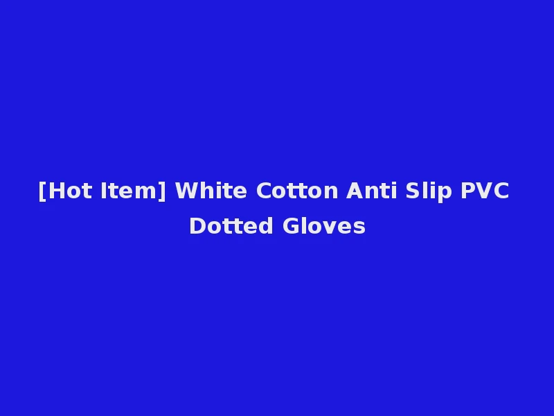 [Hot Item] White Cotton Anti Slip PVC Dotted Gloves
