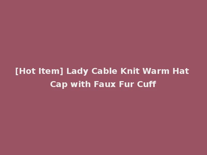[Hot Item] Lady Cable Knit Warm Hat Cap with Faux Fur Cuff