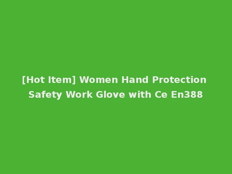 [Hot Item] Women Hand Protection Safety Work Glove with Ce En388