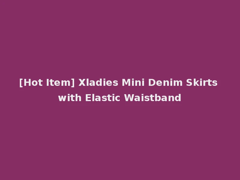 [Hot Item] Xladies Mini Denim Skirts with Elastic Waistband