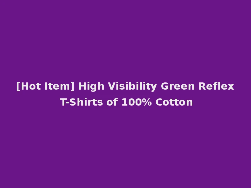 [Hot Item] High Visibility Green Reflex T-Shirts of 100% Cotton