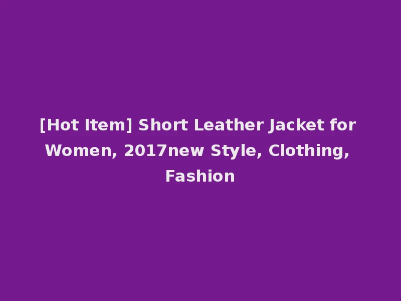 [Hot Item] Short Leather Jacket for Women, 2017new Style, Clothing, Fashion