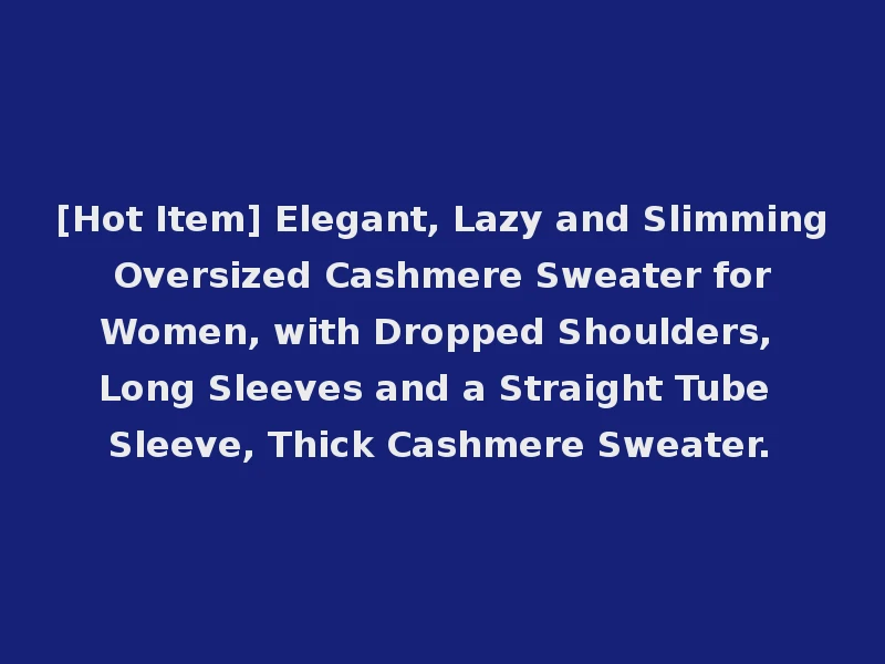 [Hot Item] Elegant, Lazy and Slimming Oversized Cashmere Sweater for Women, with Dropped Shoulders, Long Sleeves and a Straight Tube Sleeve, Thick Cashmere Sweater.