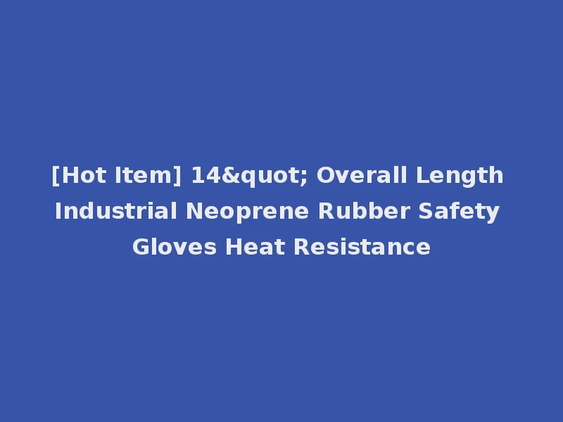 [Hot Item] 14" Overall Length Industrial Neoprene Rubber Safety Gloves Heat Resistance
