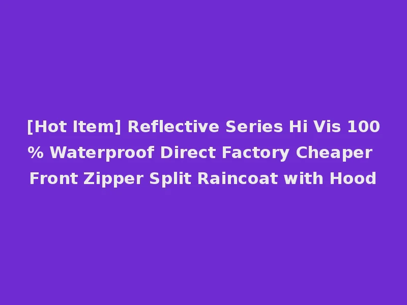 [Hot Item] Reflective Series Hi Vis 100% Waterproof Direct Factory Cheaper Front Zipper Split Raincoat with Hood