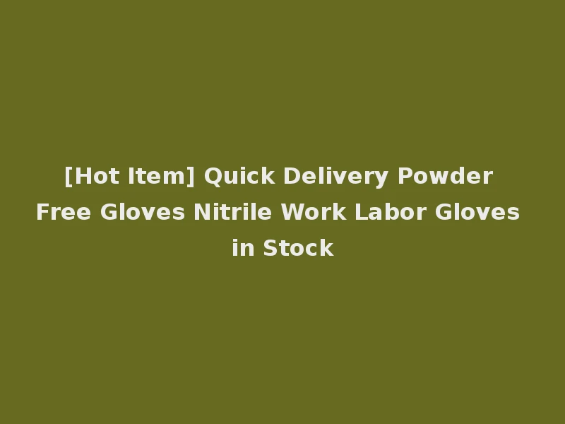 [Hot Item] Quick Delivery Powder Free Gloves Nitrile Work Labor Gloves in Stock