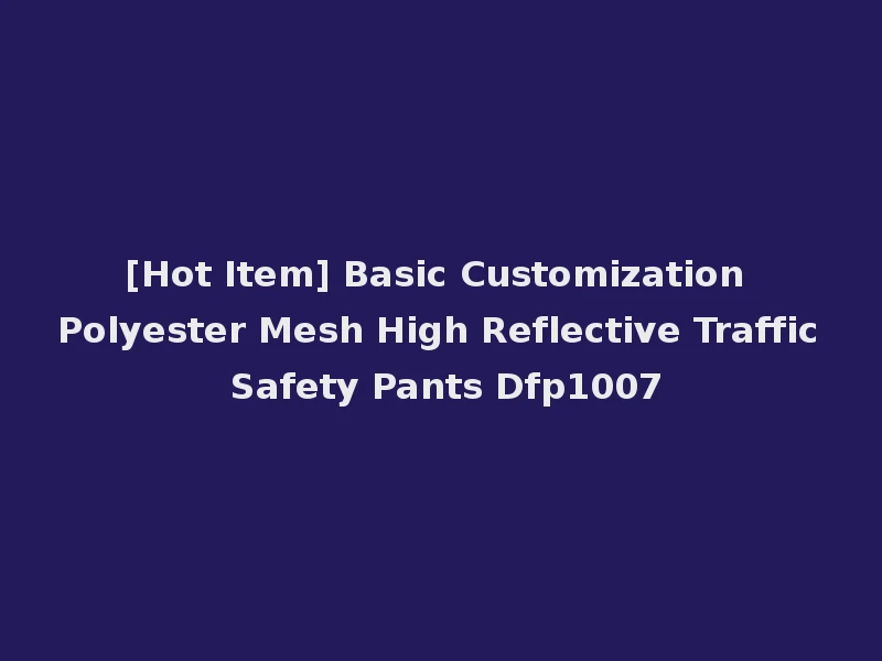 [Hot Item] Basic Customization Polyester Mesh High Reflective Traffic Safety Pants Dfp1007
