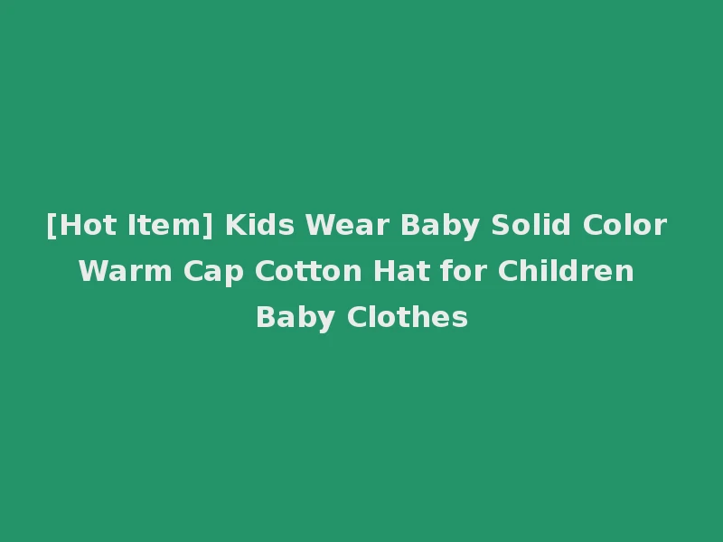 [Hot Item] Kids Wear Baby Solid Color Warm Cap Cotton Hat for Children Baby Clothes