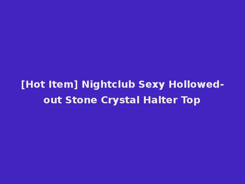 [Hot Item] Nightclub Sexy Hollowed-out Stone Crystal Halter Top