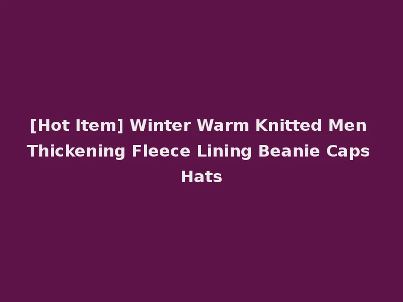 [Hot Item] Winter Warm Knitted Men Thickening Fleece Lining Beanie Caps Hats