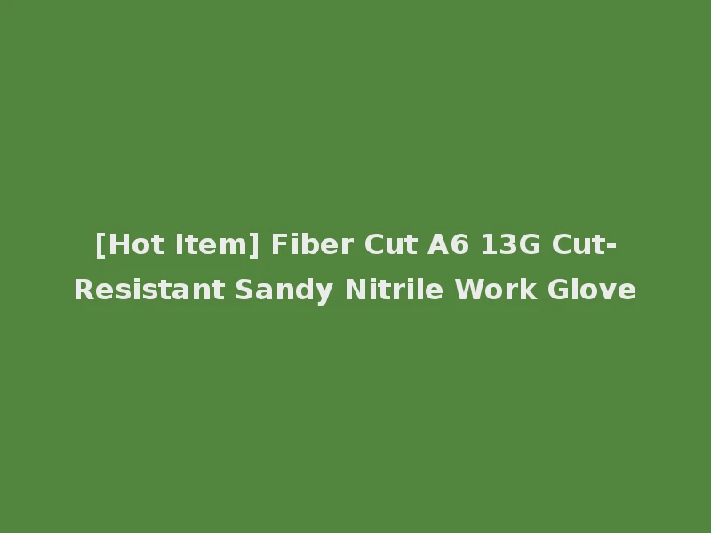 [Hot Item] Fiber Cut A6 13G Cut-Resistant Sandy Nitrile Work Glove