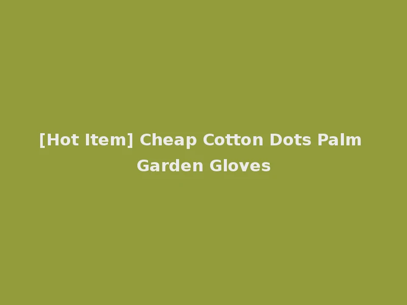 [Hot Item] Cheap Cotton Dots Palm Garden Gloves