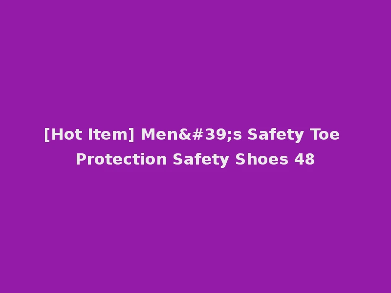 [Hot Item] Men's Safety Toe Protection Safety Shoes 48