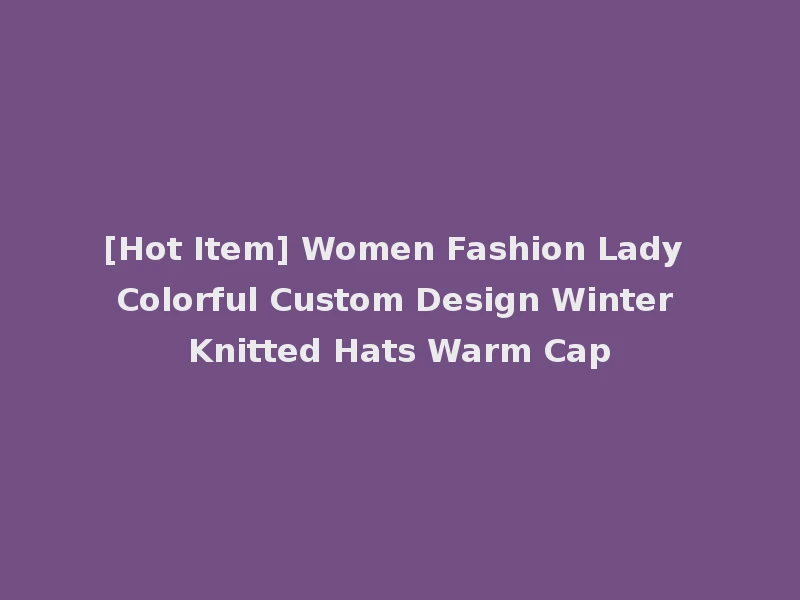 [Hot Item] Women Fashion Lady Colorful Custom Design Winter Knitted Hats Warm Cap