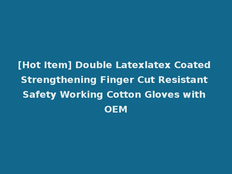 [Hot Item] Double Latexlatex Coated Strengthening Finger Cut Resistant Safety Working Cotton Gloves with OEM