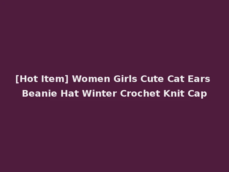 [Hot Item] Women Girls Cute Cat Ears Beanie Hat Winter Crochet Knit Cap