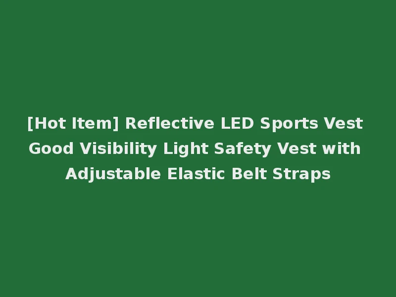 [Hot Item] Reflective LED Sports Vest Good Visibility Light Safety Vest with Adjustable Elastic Belt Straps