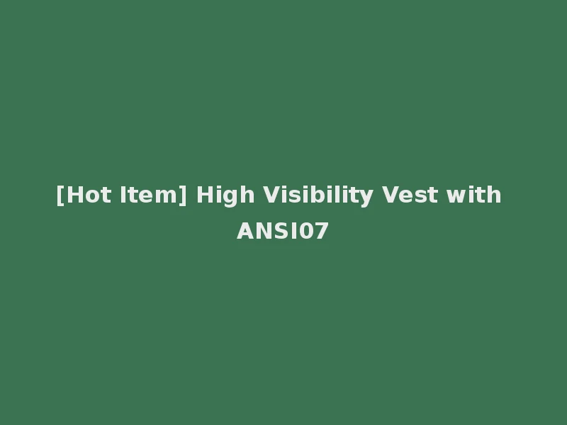 [Hot Item] High Visibility Vest with ANSI07