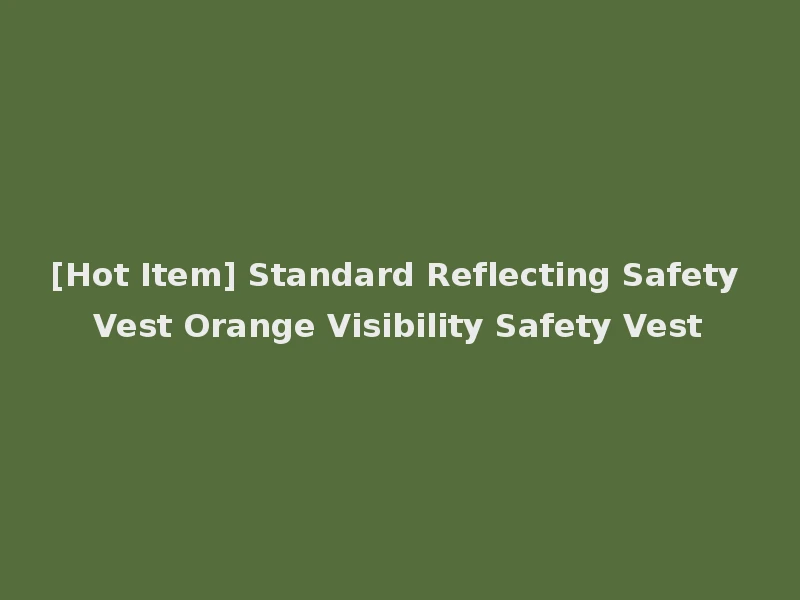 [Hot Item] Standard Reflecting Safety Vest Orange Visibility Safety Vest