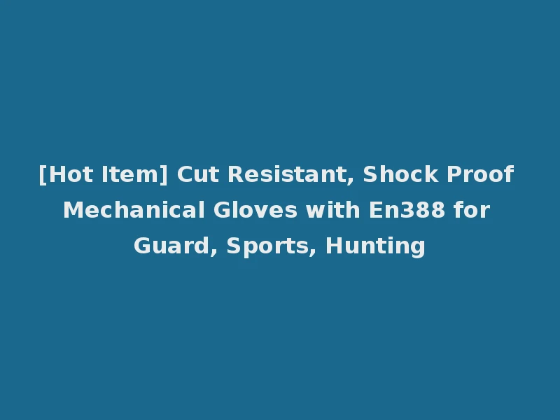 [Hot Item] Cut Resistant, Shock Proof Mechanical Gloves with En388 for Guard, Sports, Hunting