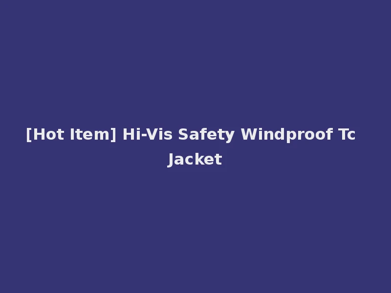 [Hot Item] Hi-Vis Safety Windproof Tc Jacket