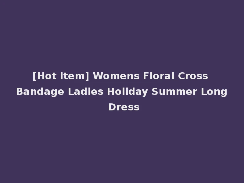 [Hot Item] Womens Floral Cross Bandage Ladies Holiday Summer Long Dress