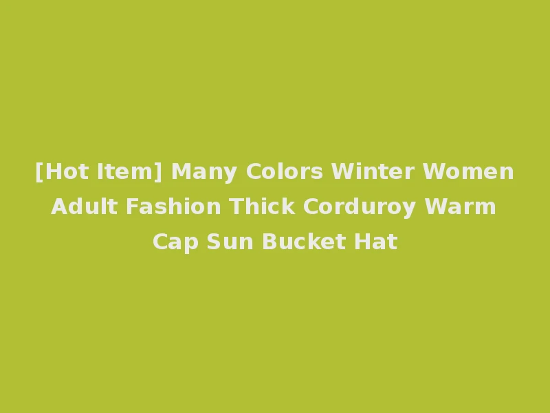 [Hot Item] Many Colors Winter Women Adult Fashion Thick Corduroy Warm Cap Sun Bucket Hat