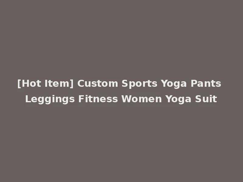[Hot Item] Custom Sports Yoga Pants Leggings Fitness Women Yoga Suit
