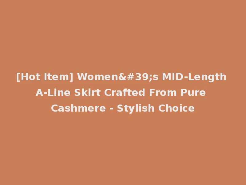 [Hot Item] Women's MID-Length A-Line Skirt Crafted From Pure Cashmere - Stylish Choice