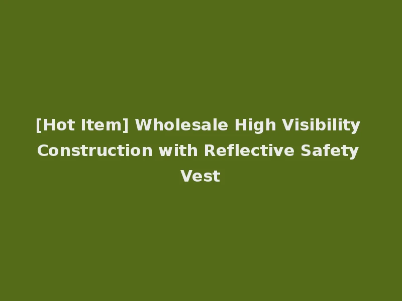 [Hot Item] Wholesale High Visibility Construction with Reflective Safety Vest