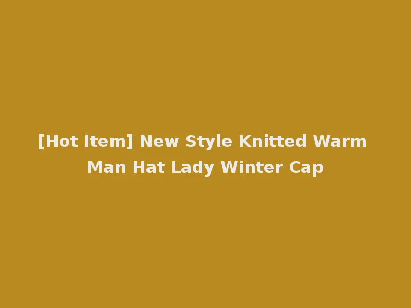 [Hot Item] New Style Knitted Warm Man Hat Lady Winter Cap