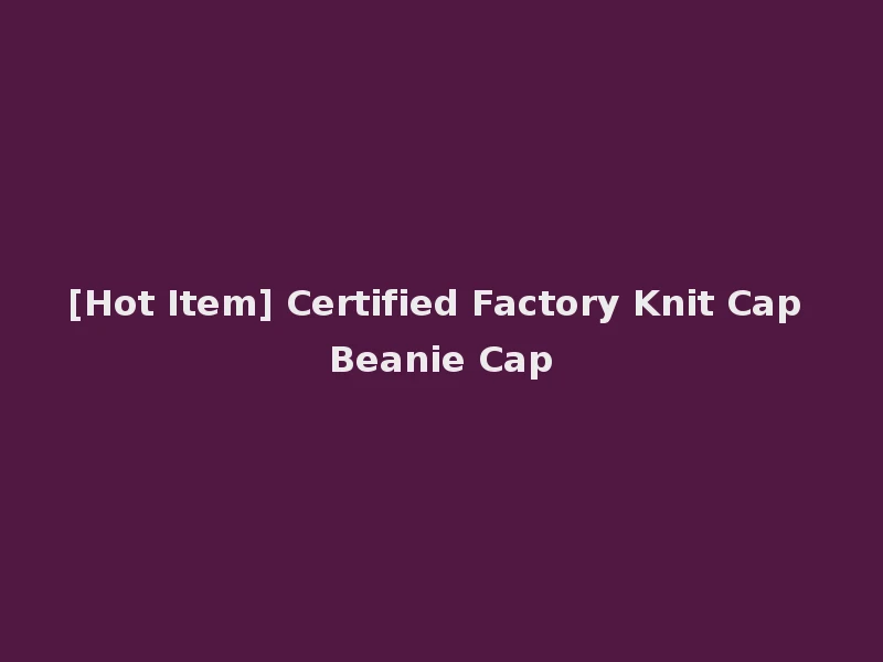 [Hot Item] Certified Factory Knit Cap Beanie Cap