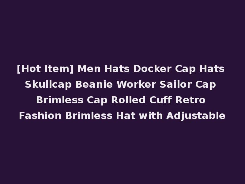 [Hot Item] Men Hats Docker Cap Hats Skullcap Beanie Worker Sailor Cap Brimless Cap Rolled Cuff Retro Fashion Brimless Hat with Adjustable