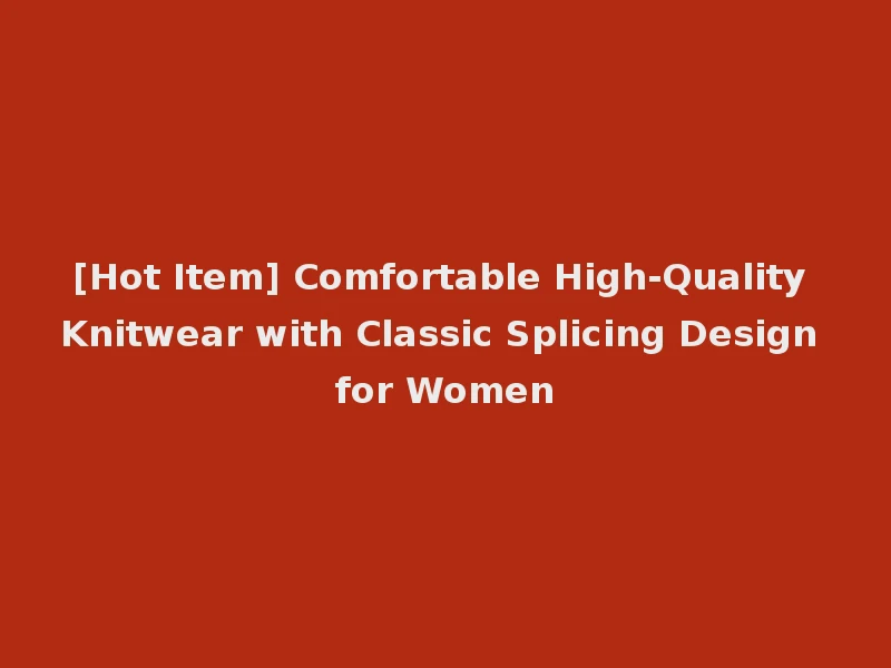 [Hot Item] Comfortable High-Quality Knitwear with Classic Splicing Design for Women