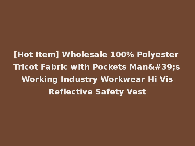 [Hot Item] Wholesale 100% Polyester Tricot Fabric with Pockets Man's Working Industry Workwear Hi Vis Reflective Safety Vest