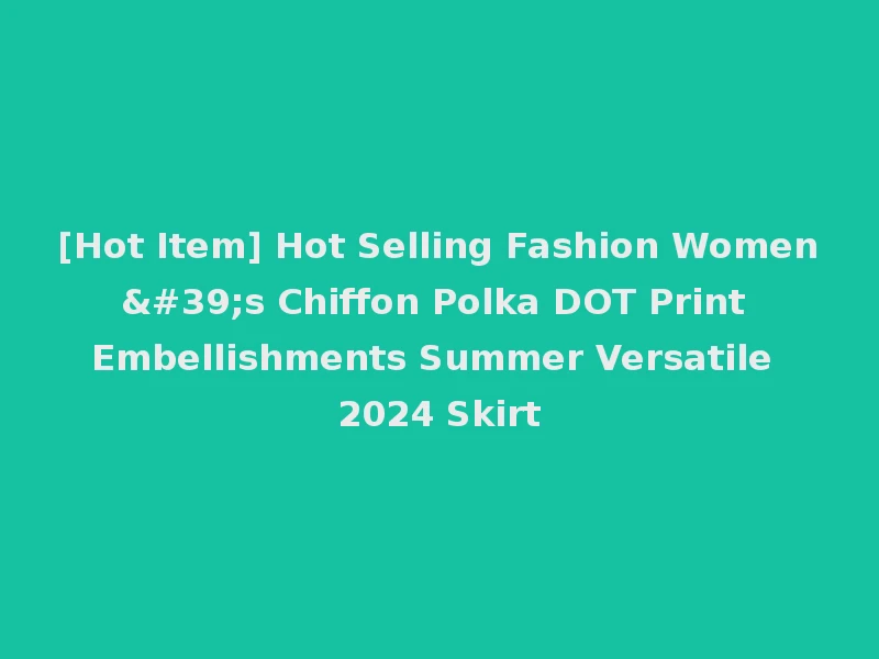 [Hot Item] Hot Selling Fashion Women's Chiffon Polka DOT Print Embellishments Summer Versatile 2024 Skirt