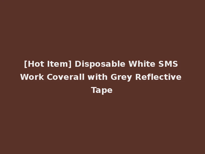 [Hot Item] Disposable White SMS Work Coverall with Grey Reflective Tape