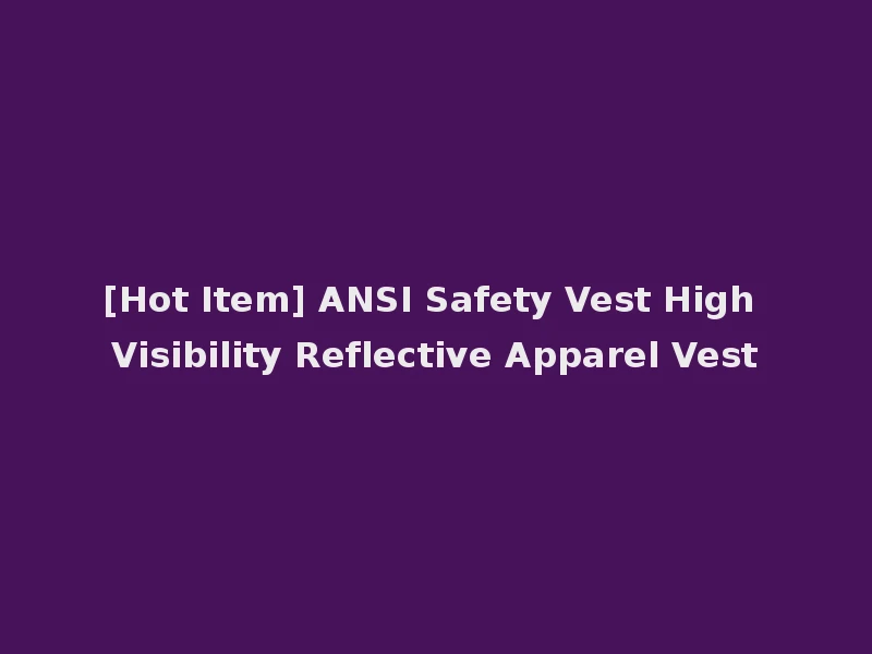 [Hot Item] ANSI Safety Vest High Visibility Reflective Apparel Vest