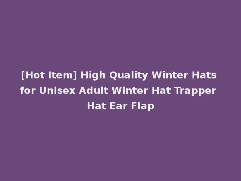[Hot Item] High Quality Winter Hats for Unisex Adult Winter Hat Trapper Hat Ear Flap