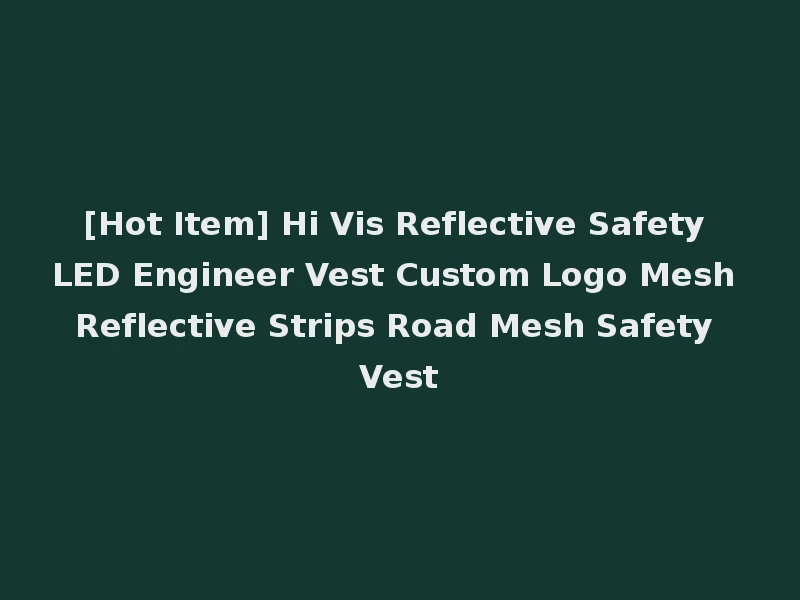 [Hot Item] Hi Vis Reflective Safety LED Engineer Vest Custom Logo Mesh Reflective Strips Road Mesh Safety Vest