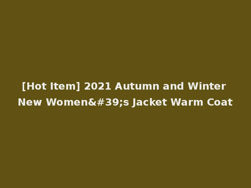 [Hot Item] 2021 Autumn and Winter New Women's Jacket Warm Coat