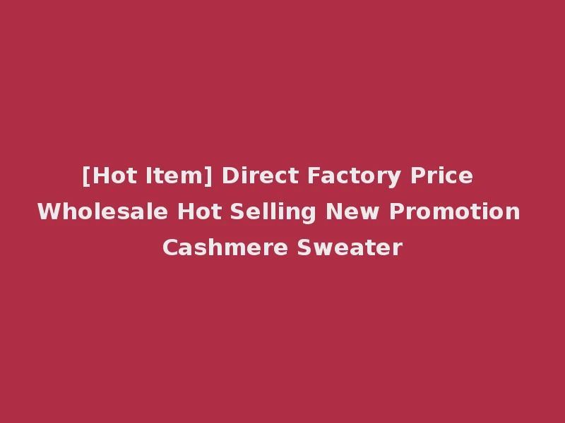 [Hot Item] Direct Factory Price Wholesale Hot Selling New Promotion Cashmere Sweater